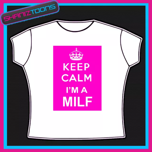 Keep Calm I'm A Milf Funny Ladies Gift Tshirt