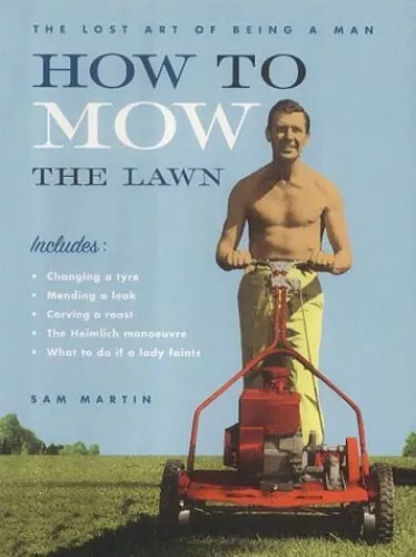 How to Mow the Lawn: The Lost Art of Being a Man by Martin, Sam Hardback Book