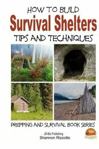 How to Build Survival Shelters : Tips and Techniques, Paperback by Rizzotto, ...