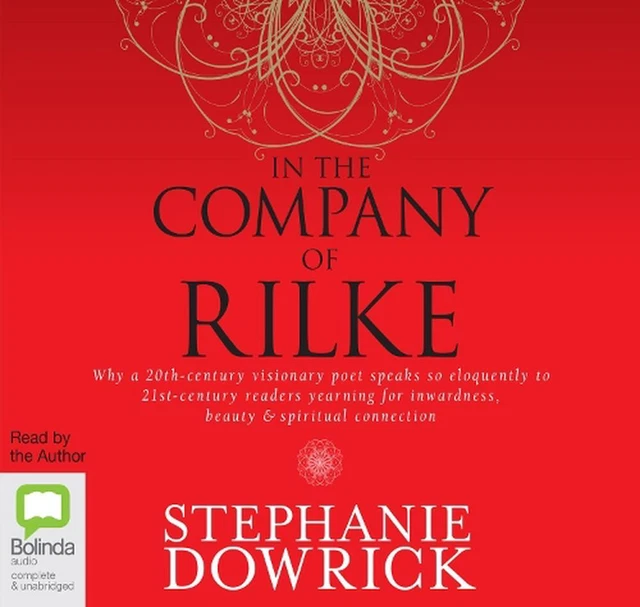 In the Company of Rilke: Why a 20th-Century Visionary Poet Speaks So Eloquently