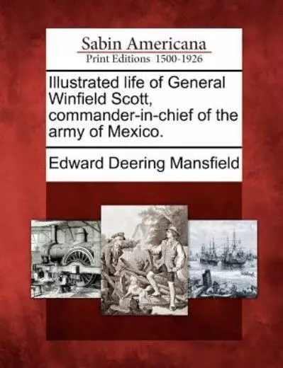 Illustrated Life Of General Winfield Scott, Commander-In-Chief Of The Army ...