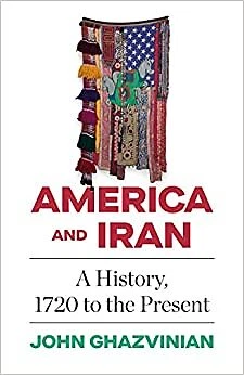 America and Iran: A History, 1720 to the Present PAPERBACK – 2021 by John Gha...