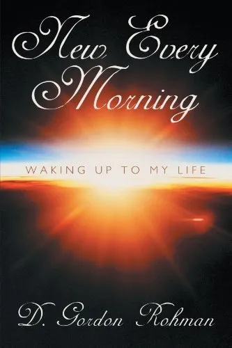 NEW EVERY MORNING: WAKING UP TO MY LIFE By D. Gordon Rohman **BRAND NEW**