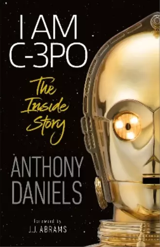 Anthony Daniels I Am C-3PO - The Inside Story (Poche)