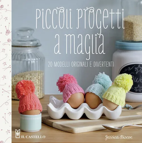 Piccoli progetti a maglia. 20 modelli originali e divertenti - Biscoe Jessica