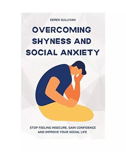 Overcoming Shyness and Social Anxiety: Stop Feeling Insecure, Gain Confidence an