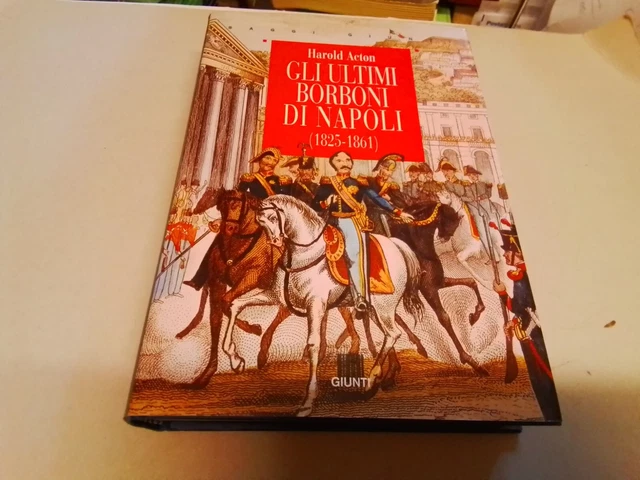 HAROLD ACTON GLI ULTIMI BORBONI DI NAPOLI (1825-1861) GIUNTI 1999, 4f24