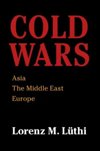 Cold Wars: Asia, the Middle East, Europe by Lorenz M. L?thi (English) Paperback