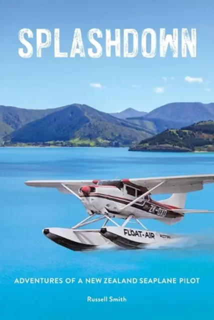 Splashdown: Adventures of a New Zealand Seaplane Pilot by Russell Smith Paperbac