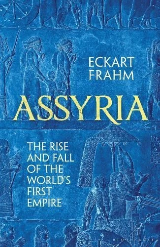 Assyria: The Rise and Fall of the World's First Empire by Eckart Frahm
