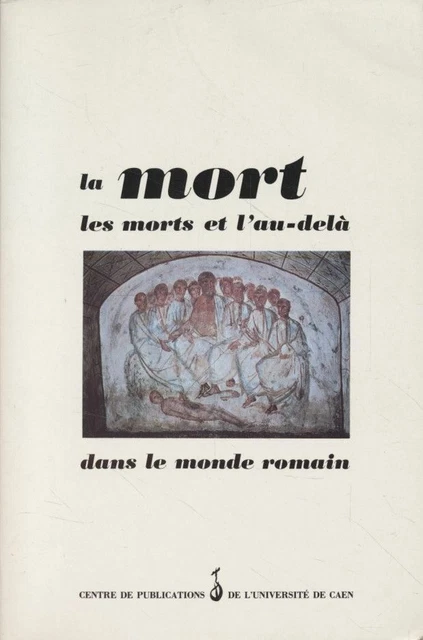 Death, the Dead and the Afterlife in the Roman World. Proceedings of the Colloquium de Caen
