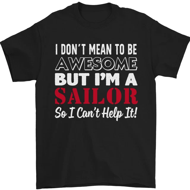 I Dont Mean to Be but Im a Sailor Sailing Mens T-Shirt 100% Cotton