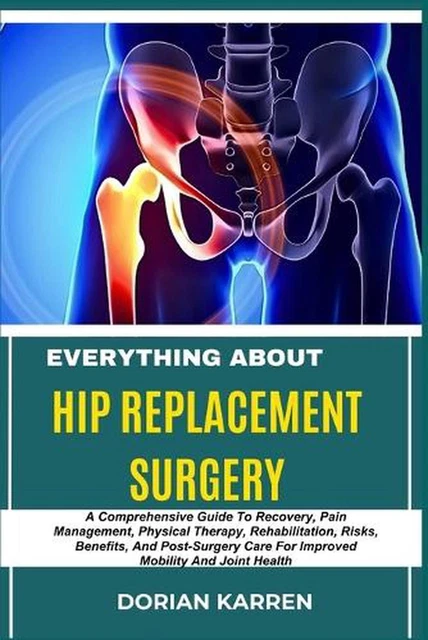 EVERYTHING ABOUT HIP Replacement Surgery: A Comprehensive Guide To ...