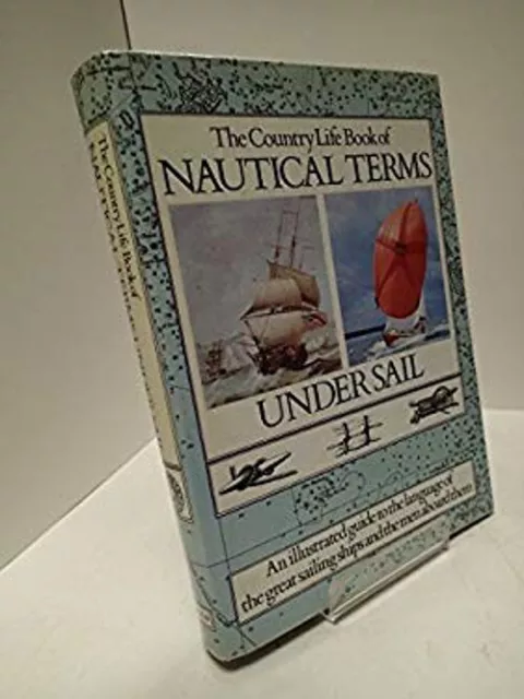 The 'Country Life' Book of Nautical Terms under Sail Peter C. Whi