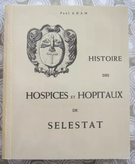 Alsace - HISTOIRE DES HOSPICES ET HOPITAUX DE SELESTAT - Paul Adam - 1959 - 