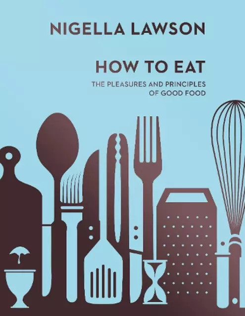 How To Eat: The Pleasures and Principles of Good Food (Nigella Collection) by Ni