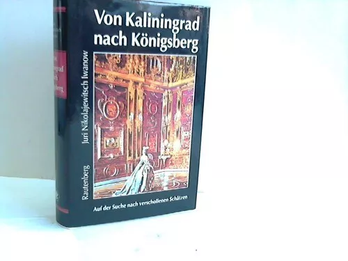 Von Kaliningrad nach Königsberg. Auf der Suche nach verschollenen Schätzen