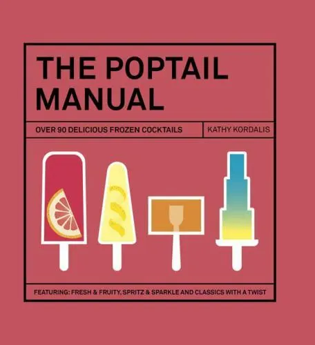 The Poptail Manual: Over 90 Delicious Frozen Cocktails by Kordalis, Kathy in Us