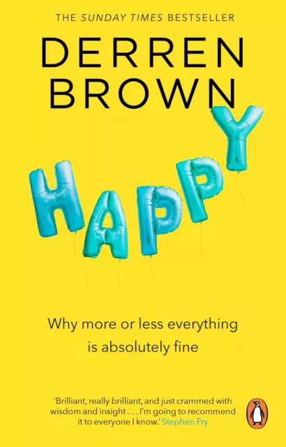 Happy: Why More or Less Everything is Absolutely Fine by Brown, Derren