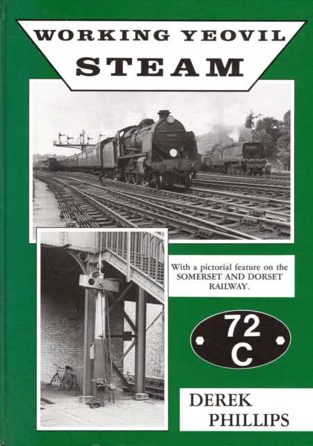 Phillips, Derek WORKING YEOVIL STEAM: WITH A PICTORIAL FEATURE ON THE SOMERSET A