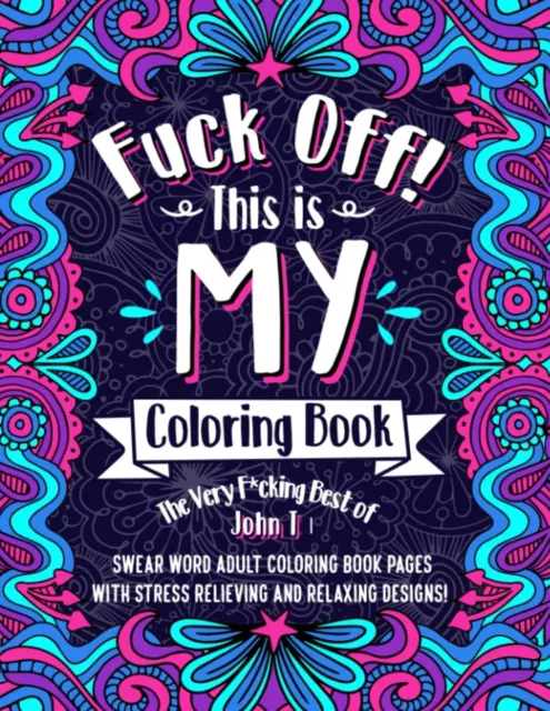F*ck Off! This is MY Coloring Book: The Very F*cking Best of John T | Swear word
