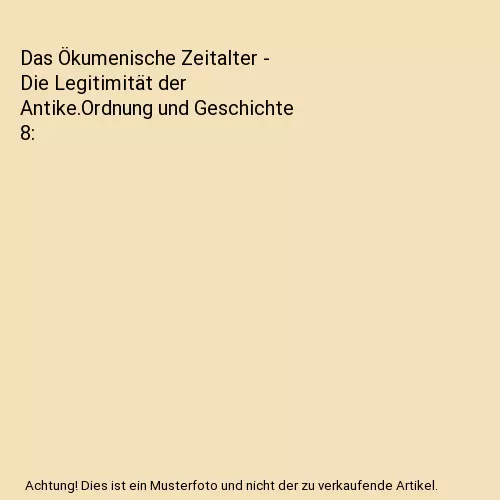 Das Ökumenische Zeitalter - Die Legitimität der Antike.Ordnung und Geschichte