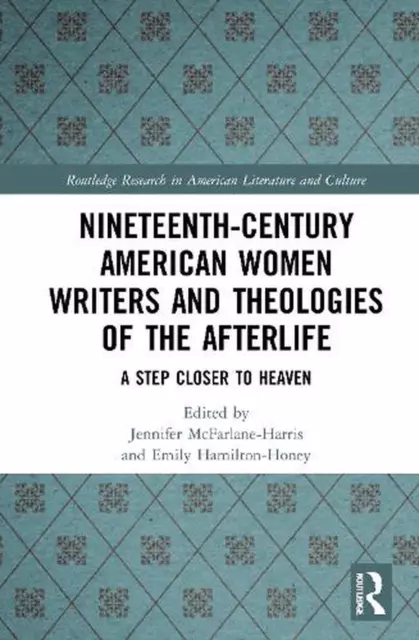 Nineteenth-Century American Women Writers and Theologies of the Afterlife: A Ste