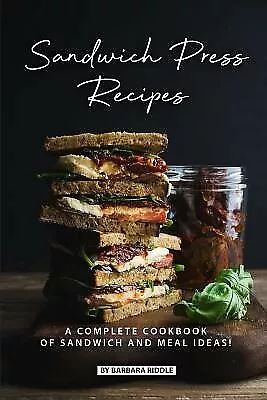 Sandwich Press Recipes Complete Cookbook Sandwich Meal  by Riddle Barbara