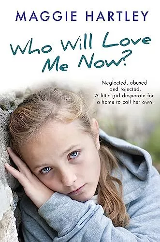 Who Will Love Me Now?: Neglected, u..., Hartley, Maggie