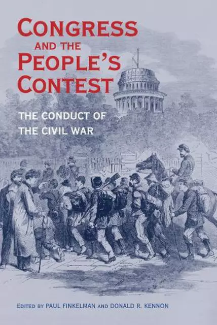 Congress and the Peoples Contest: The Conduct of the Civil War by Paul Finkelman