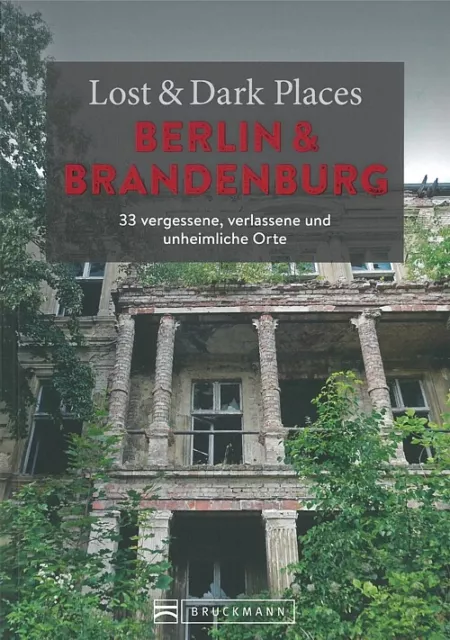 Lost&Dark Places: Berlin & Brandenburg vergessene, verlassene & unheimliche Orte