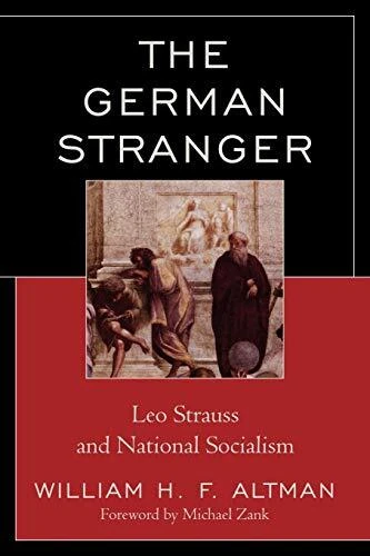 THE GERMAN STRANGER: LEO STRAUSS AND NATIONAL SOCIALISM By William H. F. Altman