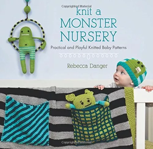 Knit a Monster Nursery: Practical and Playful Knitted Baby... by Danger, Rebecca