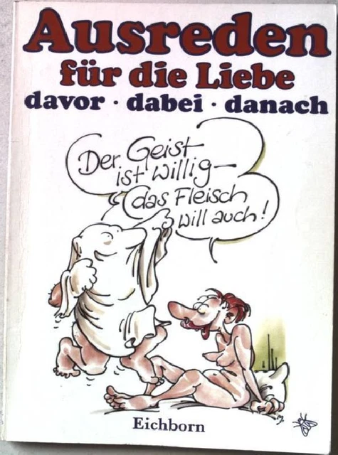 Der Geist ist willig, das Fleisch will auch : Ausreden für die Liebe - davor, da