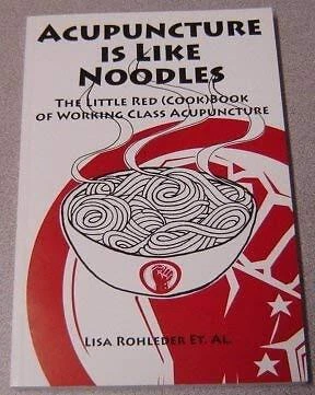 ACUPUNCTURE IS LIKE NOODLES: THE LITTLE RED (COOK)BOOK OF By Lisa Rohleder NEW