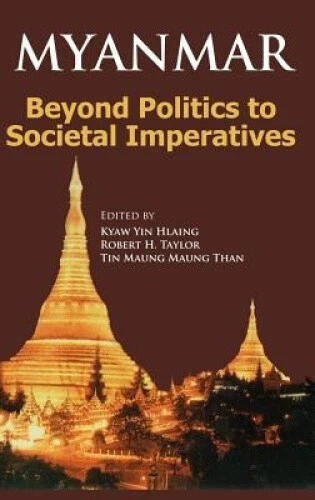 Myanmar: Beyond Politics to Societal Imperatives by Kyaw Yin Hiaing