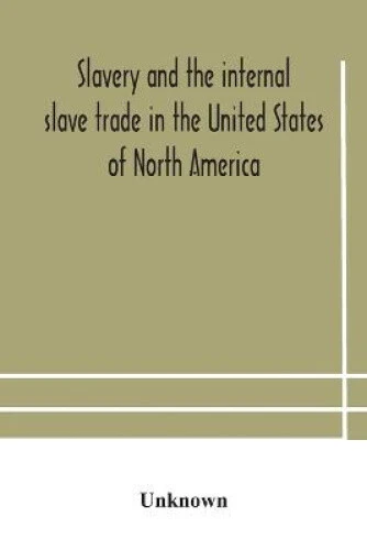 Slavery and the internal slave trade in the United States of North America;