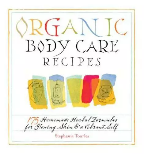 Organic Body Care Recipes: 175 Homemade Herbal Formulas for Glowing Skin  - GOOD