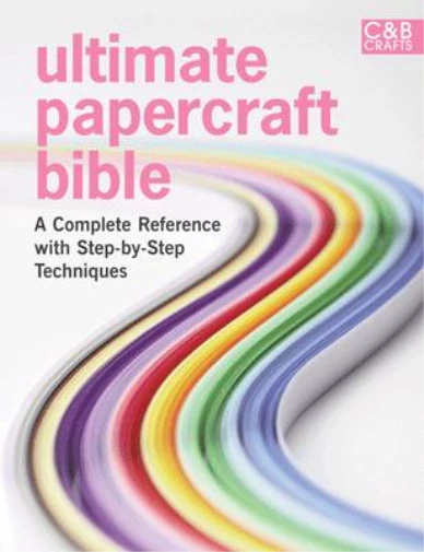 ULTIMATE PAPERCRAFT BIBLE A Complete Reference With Step by step 