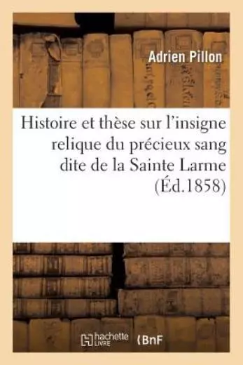 Histoire Et Th?Se Sur L'insigne Relique Du Pr?Cieux Sang Dite De La Sainte ...