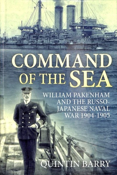 Command of the Sea : William Pakenham and the Russo-Japanese Naval War, 1904-...