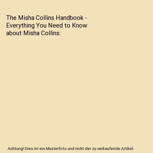 The Misha Collins Handbook - Everything You Need to Know about Misha Collins, Em