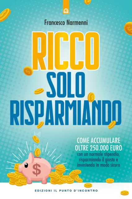 Ricco solo risparmiando. Come accumulare oltre 250.000 euro con un normale...