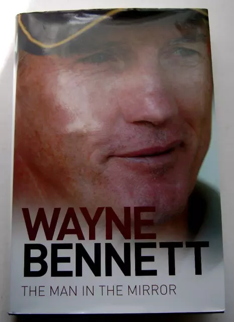 Wayne Bennett: The Man in the Mirror by Steve Crawley HCDJ 1st Ed