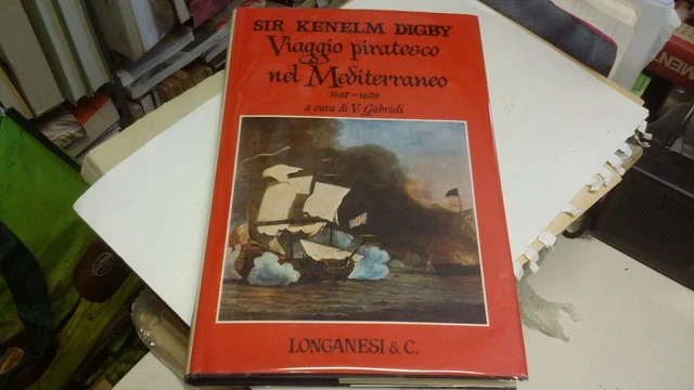 VIAGGIO PIRATESCO NEL MEDITERRANEO 1627-1629, K. Digby, Longanesi, 26mr22 VIAGGIO PIRATESCO NEL MEDITERRANEO 1627-1629, K. Digby, Longanesi, 26mr22
