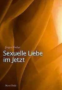 Sexuelle Liebe im Jetzt von Jürgen Fischer (2015, Taschenbuch)