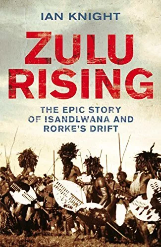 Zulu Rising: The Epic Story of iSandlwana and Rorke's... by Knight, Ian Hardback