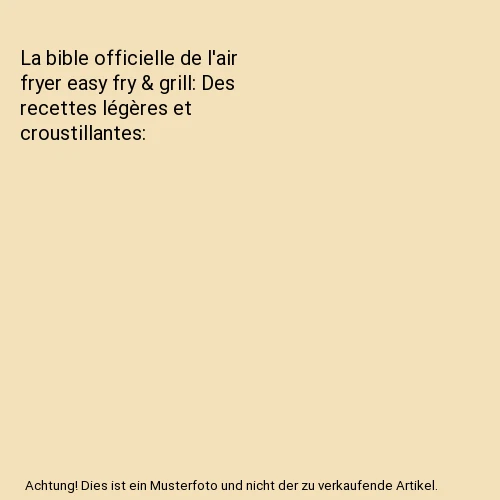 La Bible Officielle De L'air Fryer Easy Fry & Grill LA BIBLE OFFICIELLE de l'air fryer easy fry & grill: Des recettes