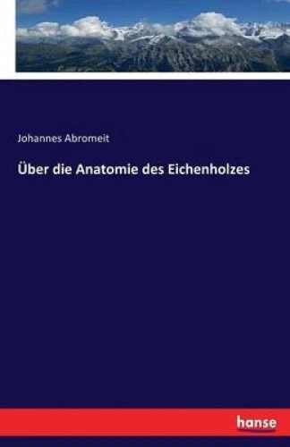 UBER DIE ANATOMIE Des Eichenholzes [German] by Johannes Abromeit EUR 47