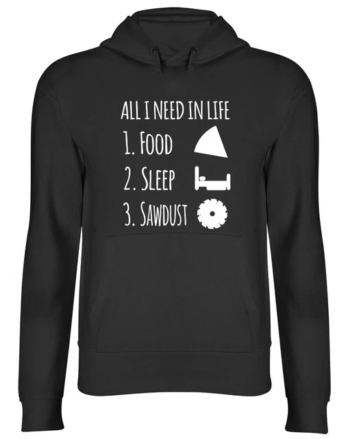 All I Need is Food Sleep Sawdust Hoodie Mens DIY Tools Wood Birthday Hooded Top
